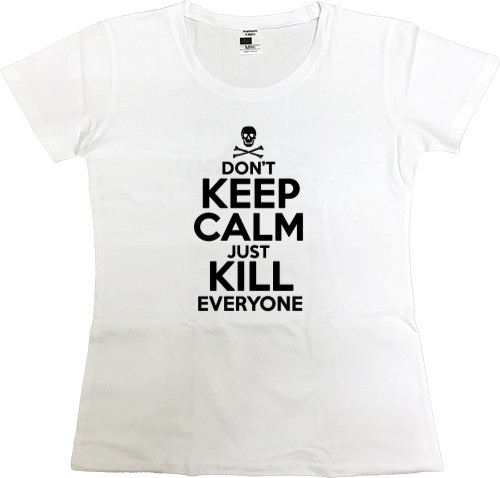 Women's Premium T-Shirt - Dont keep calm just kill everyone - Mfest