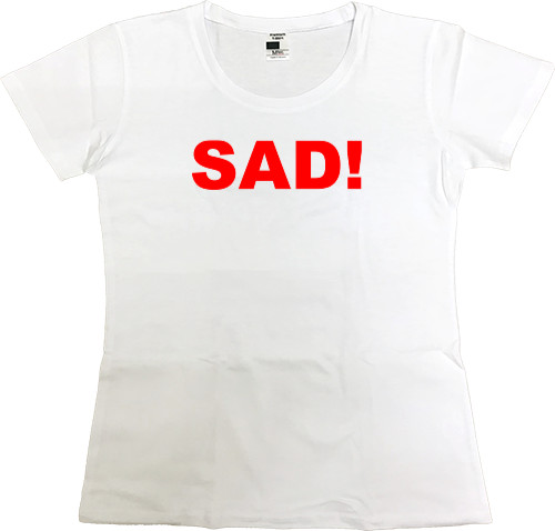 Women's Premium T-Shirt - SAD! - Mfest