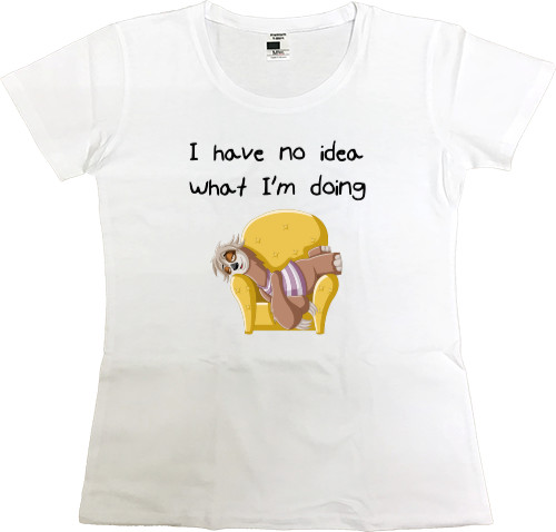 Women's Premium T-Shirt - I have no idea what I'm doing - Mfest