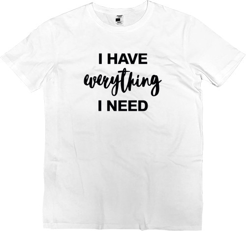 Men’s Premium T-Shirt - I HAVE EVERYTHING I NEED - Mfest