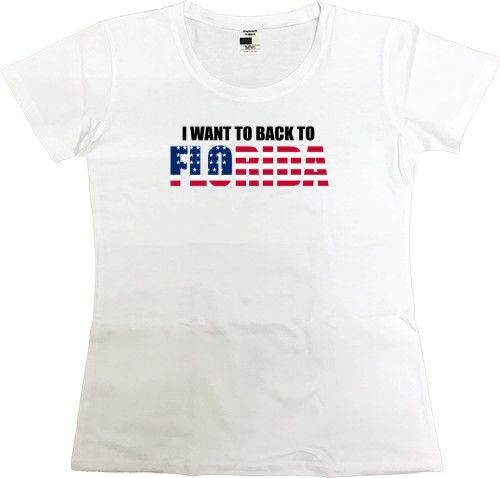 Women's Premium T-Shirt - I want to back to Florida - Mfest