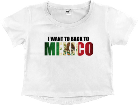 Women's Cropped Premium T-Shirt - I want to back to Mexico - Mfest