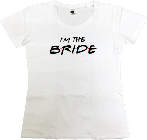 Women's Premium T-Shirt - I`m the Bride - Mfest