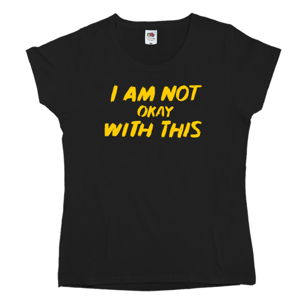 Women's T-shirt Fruit of the loom - Мне это не нравится / I Am Not Okay with This - Mfest