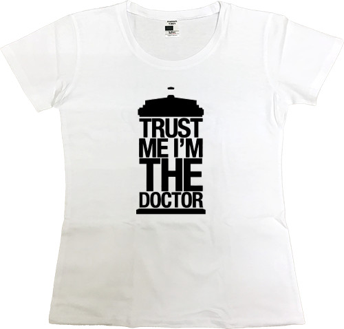 Футболка Премиум Женская - Trust me I_m the Doctor Who - Mfest