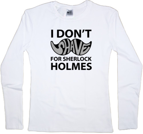 Women's Longsleeve Shirt - I dont shave for Sherlock Holmes - Mfest