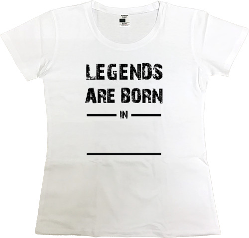 Women's Premium T-Shirt - LEGEND ARE BORN IN - Mfest