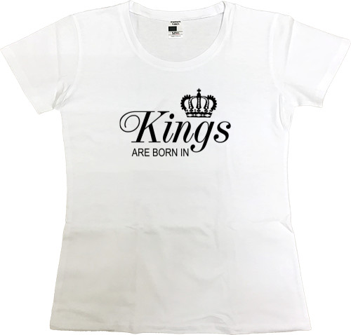 Women's Premium T-Shirt - KINGS ARE BORN IN - Mfest