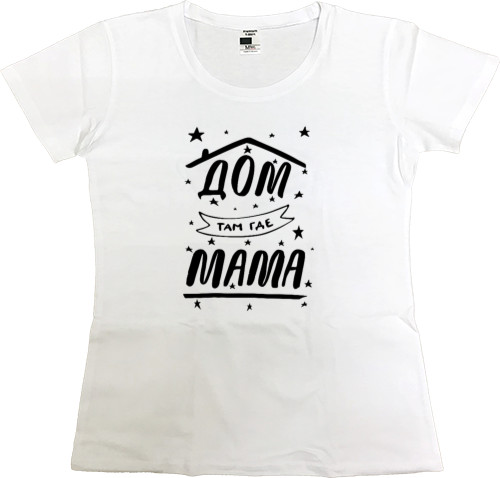 Women's Premium T-Shirt - Home is where mom is - Mfest