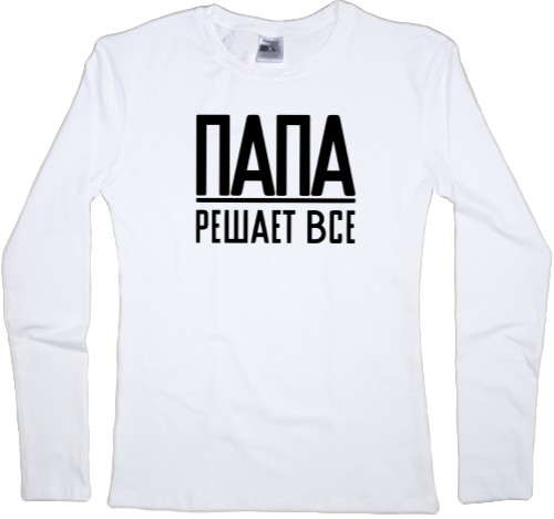 Women's Longsleeve Shirt - Папа решает все - Mfest