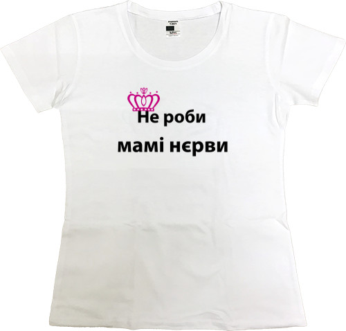 Women's Premium T-Shirt - Don't hurt mom's nerves - Mfest