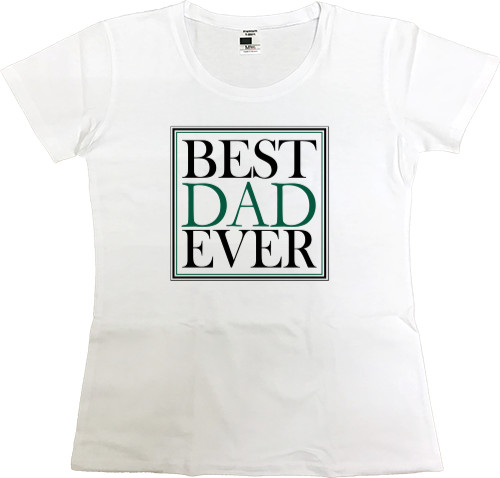 Women's Premium T-Shirt - BEST DAD EVER - Mfest