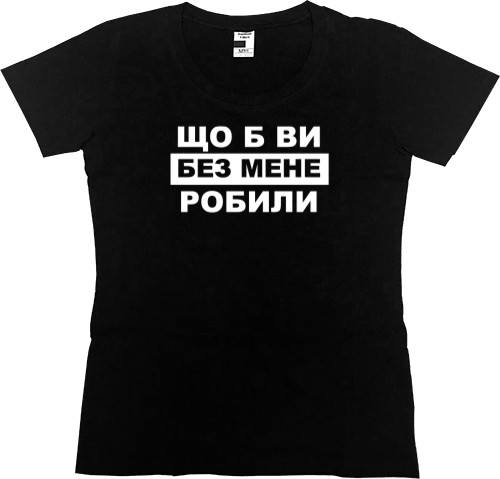 Women's Premium T-Shirt - What would you do without me - Mfest