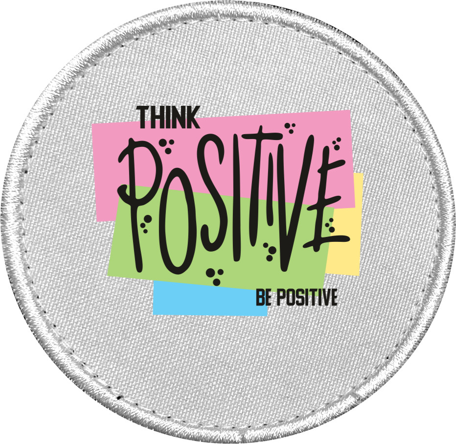 THINK POSITIVE BE POSITIVE