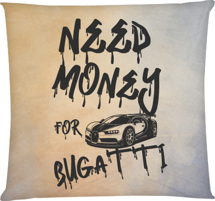 Подушка квадратна - Need money for Bugatti - Mfest